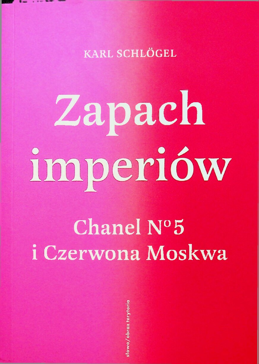 Zapach imperiów_ Chanel 5 i Czerwona Moskwa -- Karl Schlögel -- 2024 -- słowo_obraz terytoria -- d5eb9d13d818e8743110dea93cd751ef -- Anna’s Archive