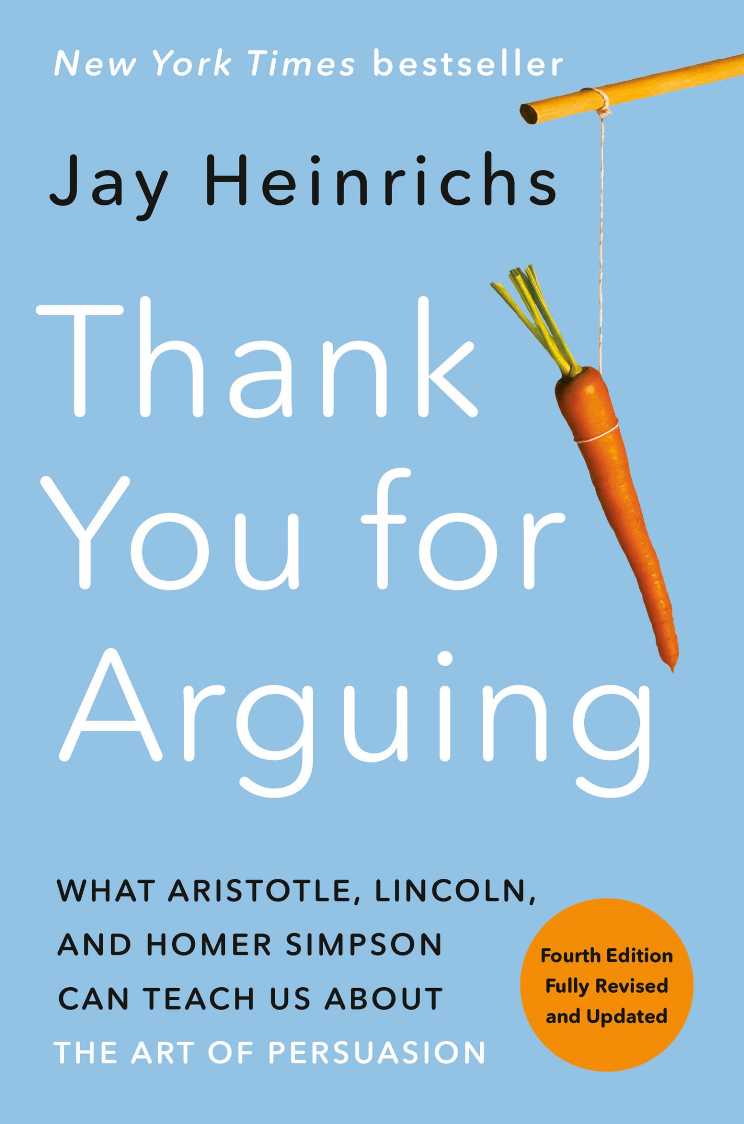 Thank You for Arguing (Revised and Updated): What Aristotle, Lincoln, and Homer Simpson Can Teach Us About the Art of Persuasion